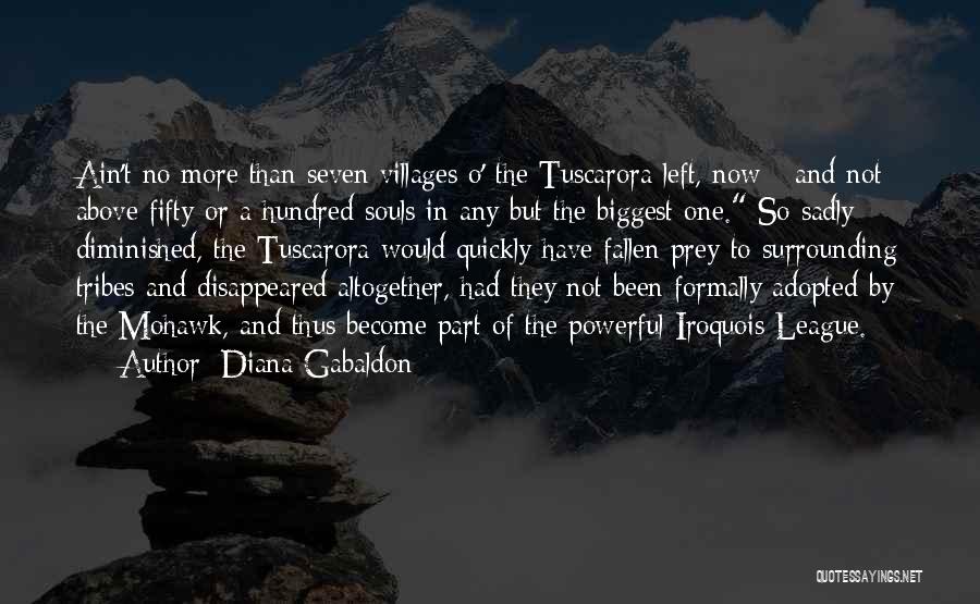 Diana Gabaldon Quotes: Ain't No More Than Seven Villages O' The Tuscarora Left, Now - And Not Above Fifty Or A Hundred Souls