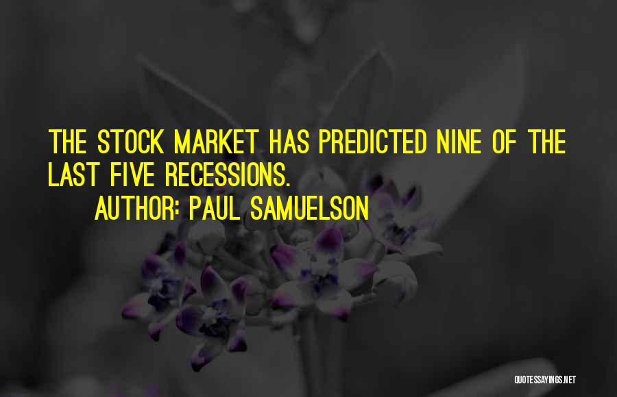 Paul Samuelson Quotes: The Stock Market Has Predicted Nine Of The Last Five Recessions.