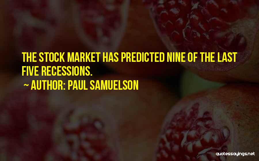 Paul Samuelson Quotes: The Stock Market Has Predicted Nine Of The Last Five Recessions.