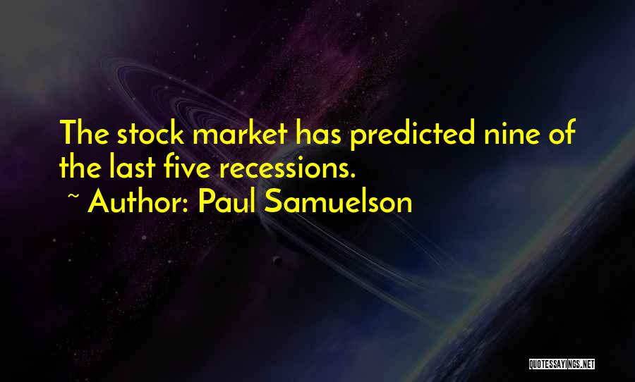 Paul Samuelson Quotes: The Stock Market Has Predicted Nine Of The Last Five Recessions.