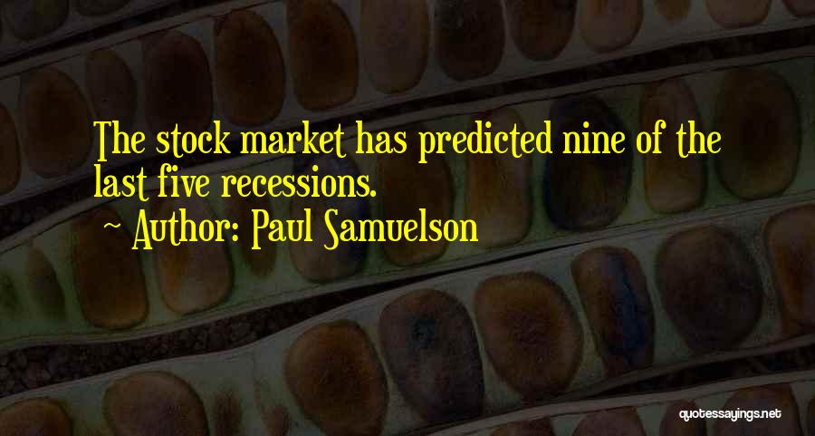 Paul Samuelson Quotes: The Stock Market Has Predicted Nine Of The Last Five Recessions.