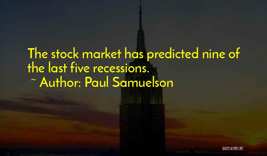 Paul Samuelson Quotes: The Stock Market Has Predicted Nine Of The Last Five Recessions.