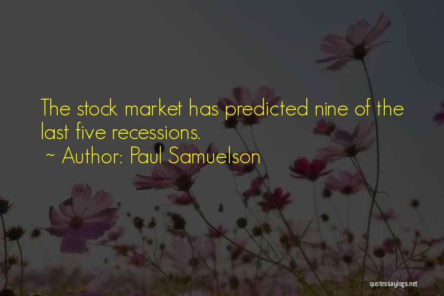 Paul Samuelson Quotes: The Stock Market Has Predicted Nine Of The Last Five Recessions.