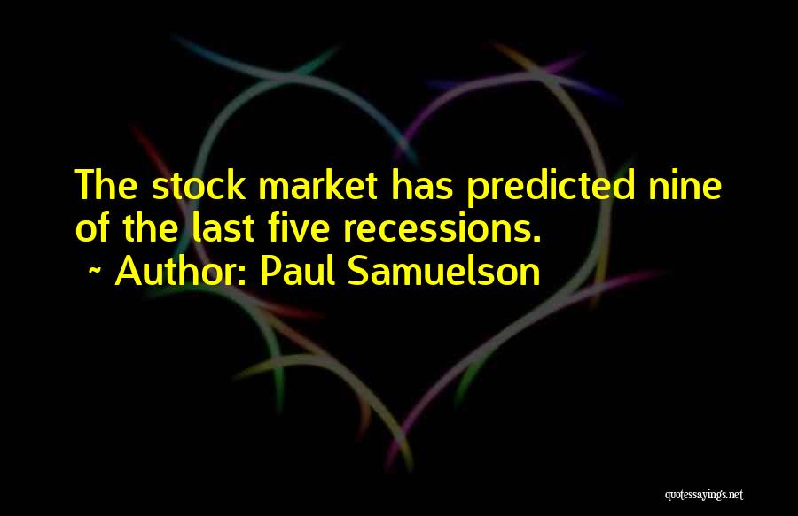 Paul Samuelson Quotes: The Stock Market Has Predicted Nine Of The Last Five Recessions.