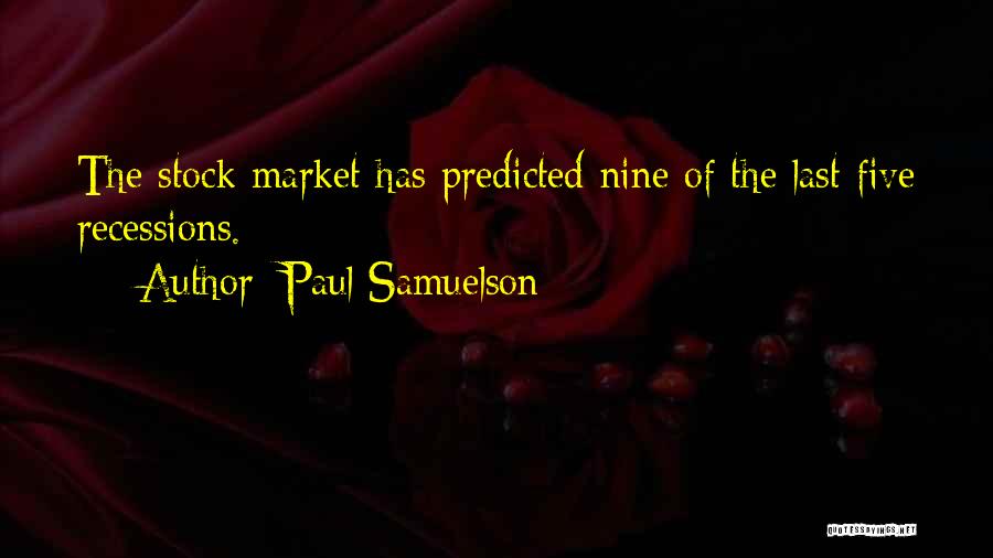 Paul Samuelson Quotes: The Stock Market Has Predicted Nine Of The Last Five Recessions.