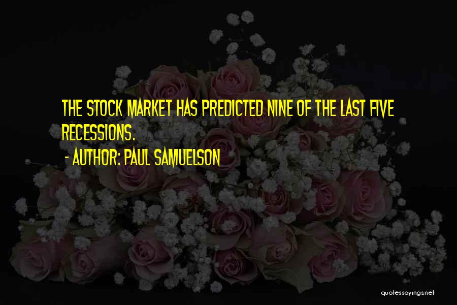 Paul Samuelson Quotes: The Stock Market Has Predicted Nine Of The Last Five Recessions.