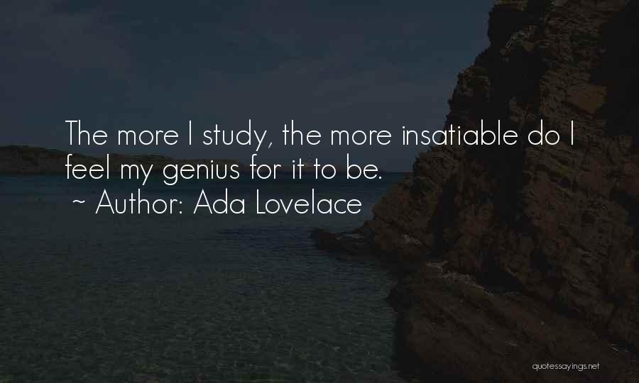 Ada Lovelace Quotes: The More I Study, The More Insatiable Do I Feel My Genius For It To Be.