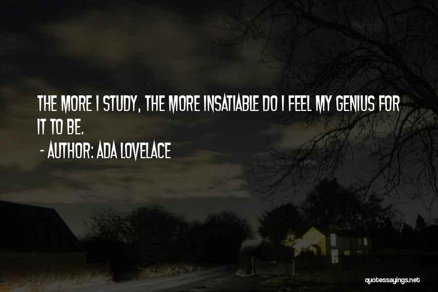 Ada Lovelace Quotes: The More I Study, The More Insatiable Do I Feel My Genius For It To Be.