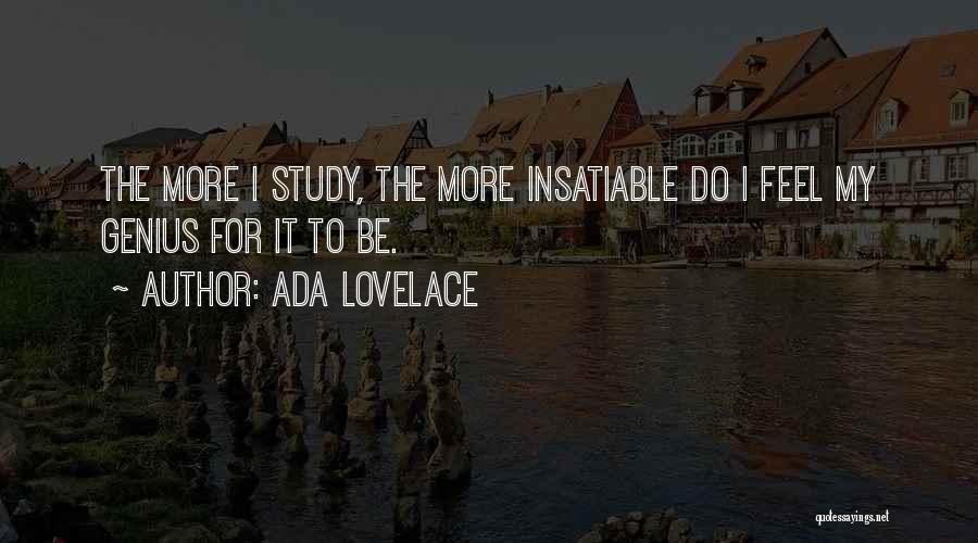 Ada Lovelace Quotes: The More I Study, The More Insatiable Do I Feel My Genius For It To Be.