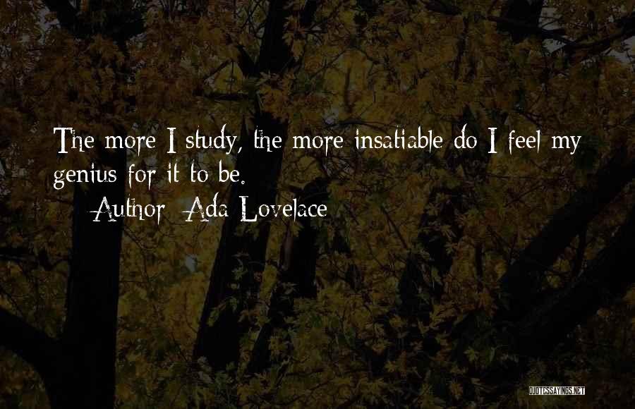 Ada Lovelace Quotes: The More I Study, The More Insatiable Do I Feel My Genius For It To Be.