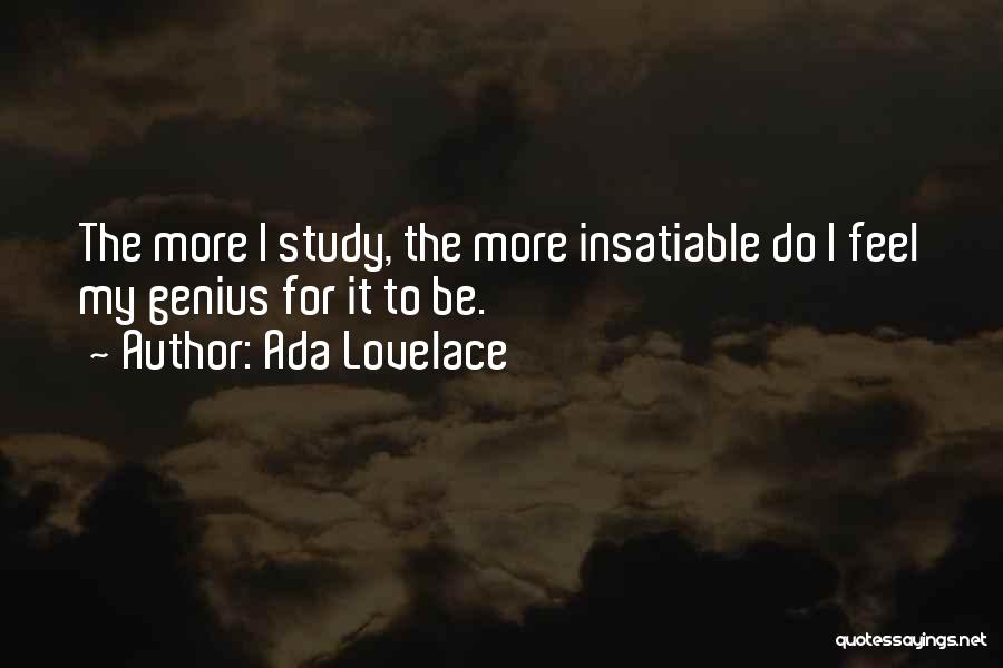 Ada Lovelace Quotes: The More I Study, The More Insatiable Do I Feel My Genius For It To Be.