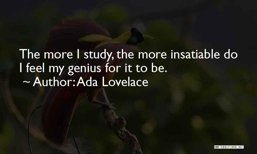 Ada Lovelace Quotes: The More I Study, The More Insatiable Do I Feel My Genius For It To Be.