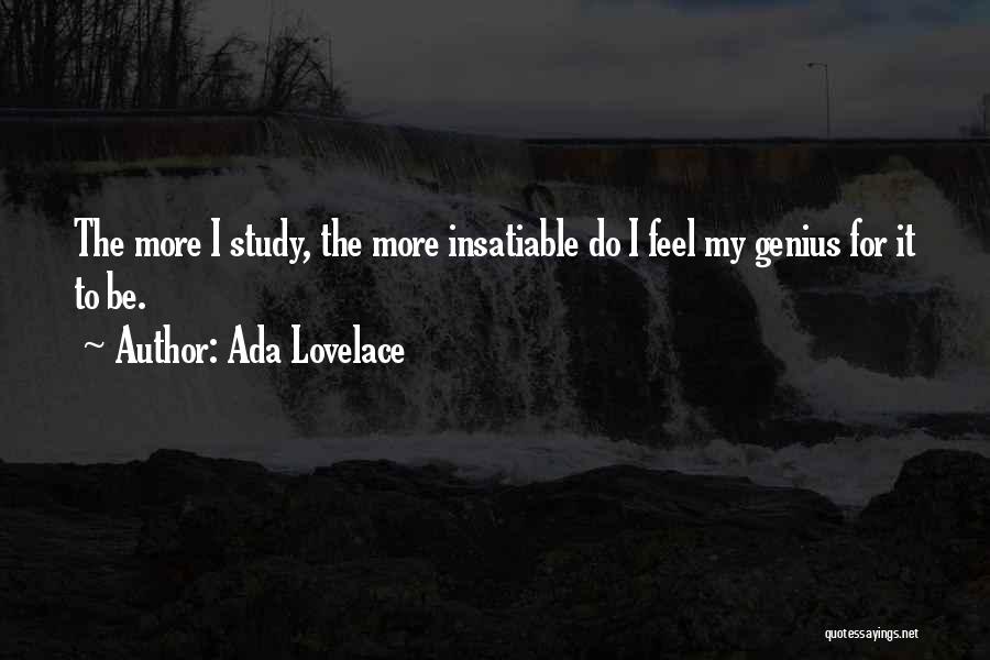 Ada Lovelace Quotes: The More I Study, The More Insatiable Do I Feel My Genius For It To Be.