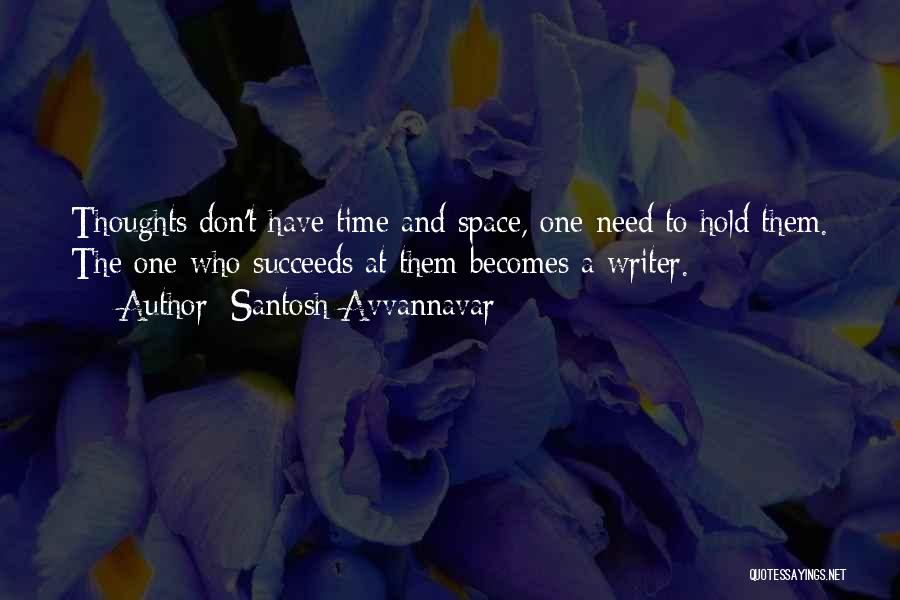 Santosh Avvannavar Quotes: Thoughts Don't Have Time And Space, One Need To Hold Them. The One Who Succeeds At Them Becomes A Writer.