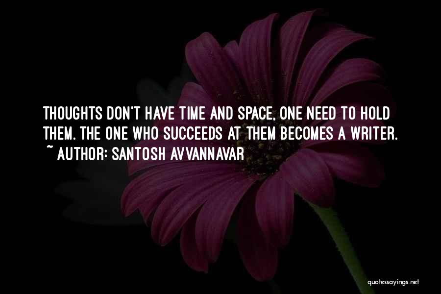 Santosh Avvannavar Quotes: Thoughts Don't Have Time And Space, One Need To Hold Them. The One Who Succeeds At Them Becomes A Writer.