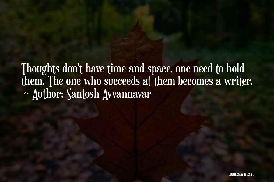 Santosh Avvannavar Quotes: Thoughts Don't Have Time And Space, One Need To Hold Them. The One Who Succeeds At Them Becomes A Writer.