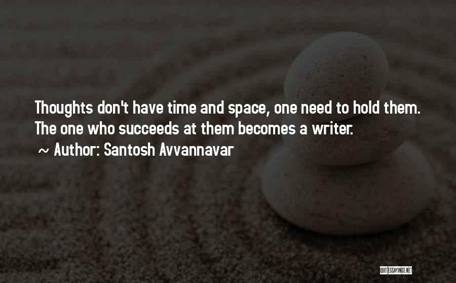 Santosh Avvannavar Quotes: Thoughts Don't Have Time And Space, One Need To Hold Them. The One Who Succeeds At Them Becomes A Writer.