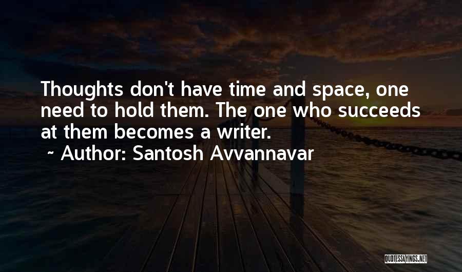 Santosh Avvannavar Quotes: Thoughts Don't Have Time And Space, One Need To Hold Them. The One Who Succeeds At Them Becomes A Writer.