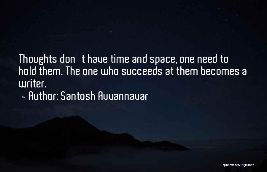 Santosh Avvannavar Quotes: Thoughts Don't Have Time And Space, One Need To Hold Them. The One Who Succeeds At Them Becomes A Writer.