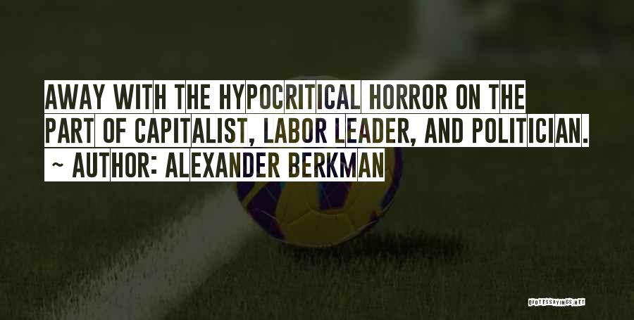 Alexander Berkman Quotes: Away With The Hypocritical Horror On The Part Of Capitalist, Labor Leader, And Politician.