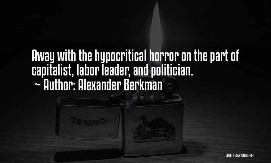 Alexander Berkman Quotes: Away With The Hypocritical Horror On The Part Of Capitalist, Labor Leader, And Politician.