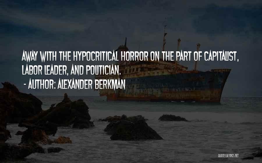 Alexander Berkman Quotes: Away With The Hypocritical Horror On The Part Of Capitalist, Labor Leader, And Politician.