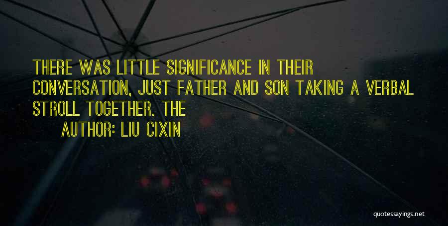 Liu Cixin Quotes: There Was Little Significance In Their Conversation, Just Father And Son Taking A Verbal Stroll Together. The