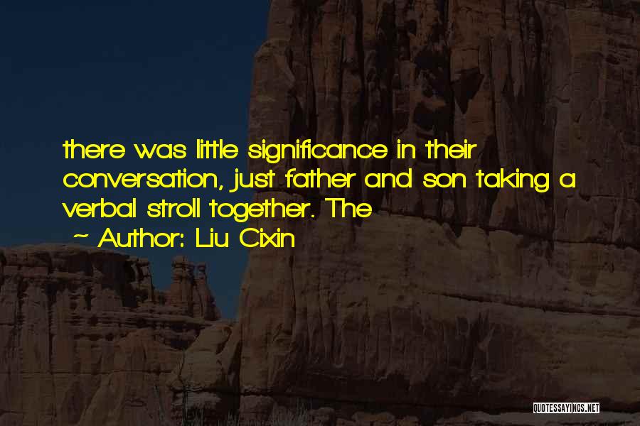 Liu Cixin Quotes: There Was Little Significance In Their Conversation, Just Father And Son Taking A Verbal Stroll Together. The