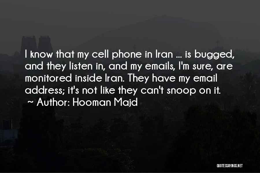 Hooman Majd Quotes: I Know That My Cell Phone In Iran ... Is Bugged, And They Listen In, And My Emails, I'm Sure,