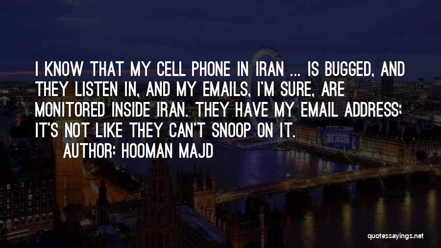 Hooman Majd Quotes: I Know That My Cell Phone In Iran ... Is Bugged, And They Listen In, And My Emails, I'm Sure,