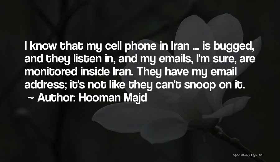 Hooman Majd Quotes: I Know That My Cell Phone In Iran ... Is Bugged, And They Listen In, And My Emails, I'm Sure,