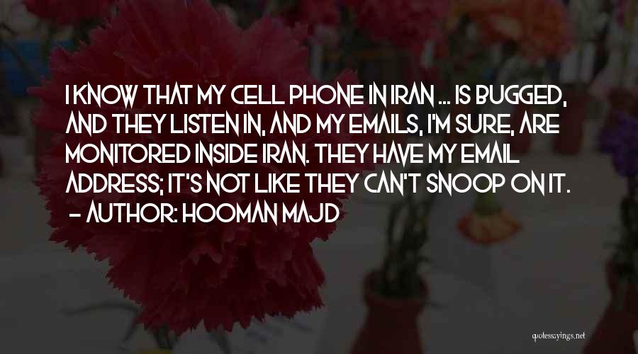 Hooman Majd Quotes: I Know That My Cell Phone In Iran ... Is Bugged, And They Listen In, And My Emails, I'm Sure,