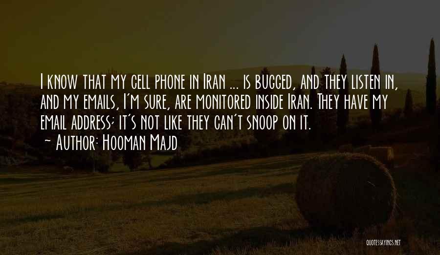 Hooman Majd Quotes: I Know That My Cell Phone In Iran ... Is Bugged, And They Listen In, And My Emails, I'm Sure,