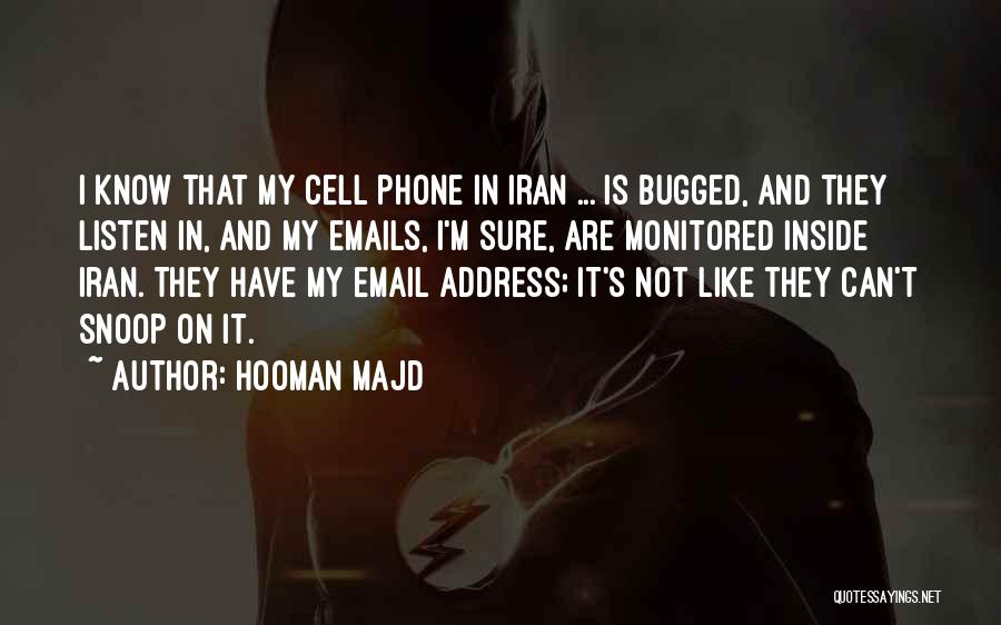 Hooman Majd Quotes: I Know That My Cell Phone In Iran ... Is Bugged, And They Listen In, And My Emails, I'm Sure,