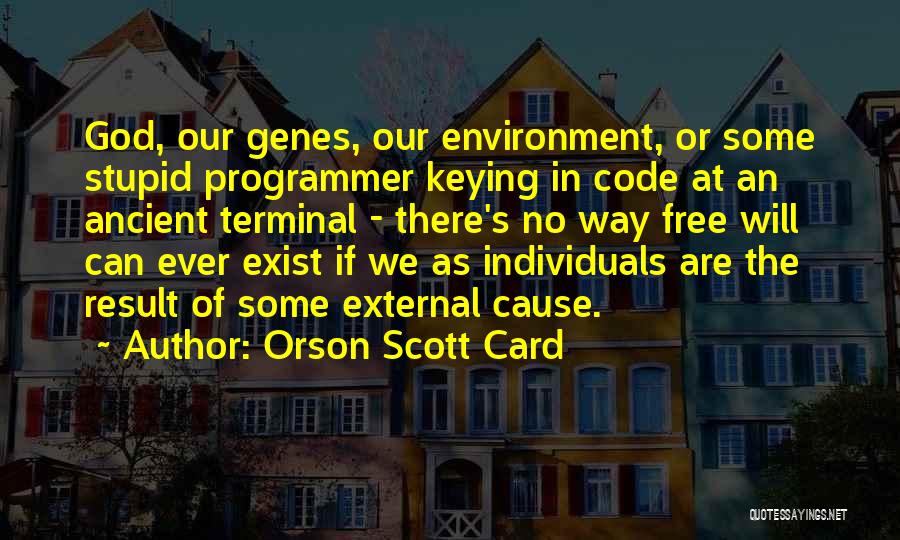 Orson Scott Card Quotes: God, Our Genes, Our Environment, Or Some Stupid Programmer Keying In Code At An Ancient Terminal - There's No Way