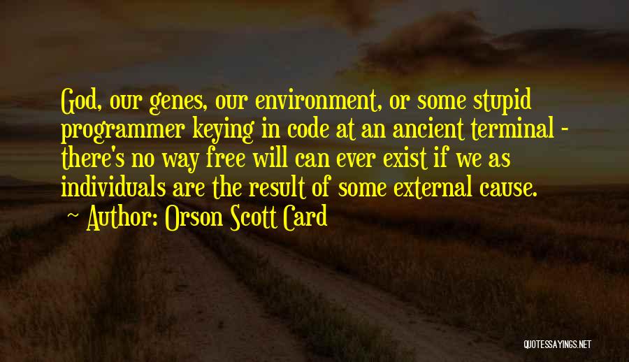 Orson Scott Card Quotes: God, Our Genes, Our Environment, Or Some Stupid Programmer Keying In Code At An Ancient Terminal - There's No Way