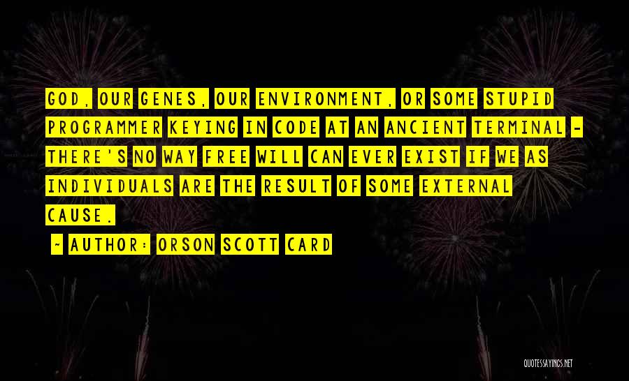 Orson Scott Card Quotes: God, Our Genes, Our Environment, Or Some Stupid Programmer Keying In Code At An Ancient Terminal - There's No Way