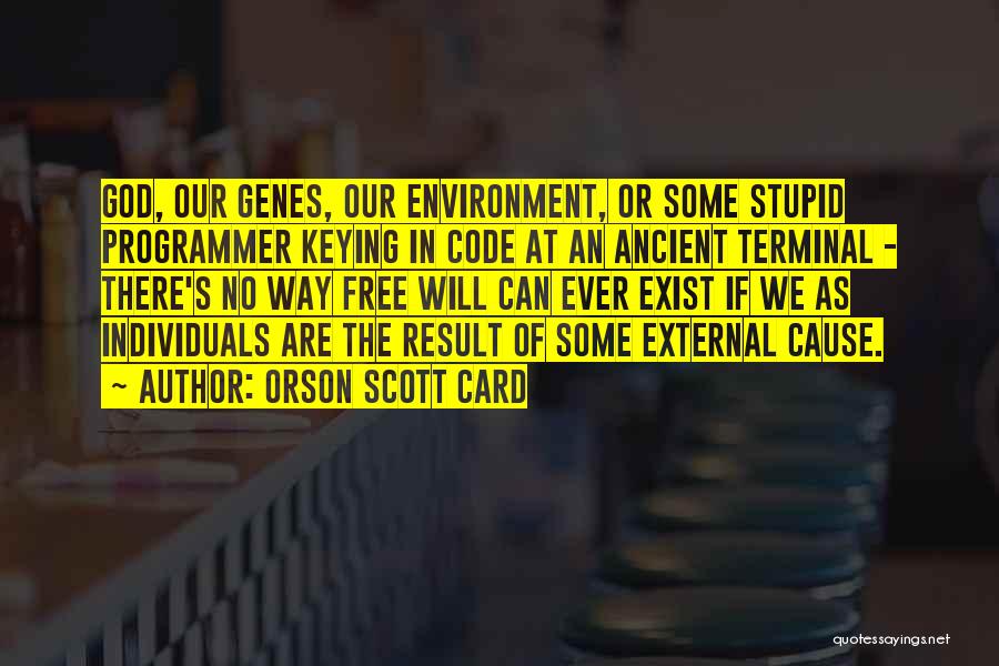 Orson Scott Card Quotes: God, Our Genes, Our Environment, Or Some Stupid Programmer Keying In Code At An Ancient Terminal - There's No Way