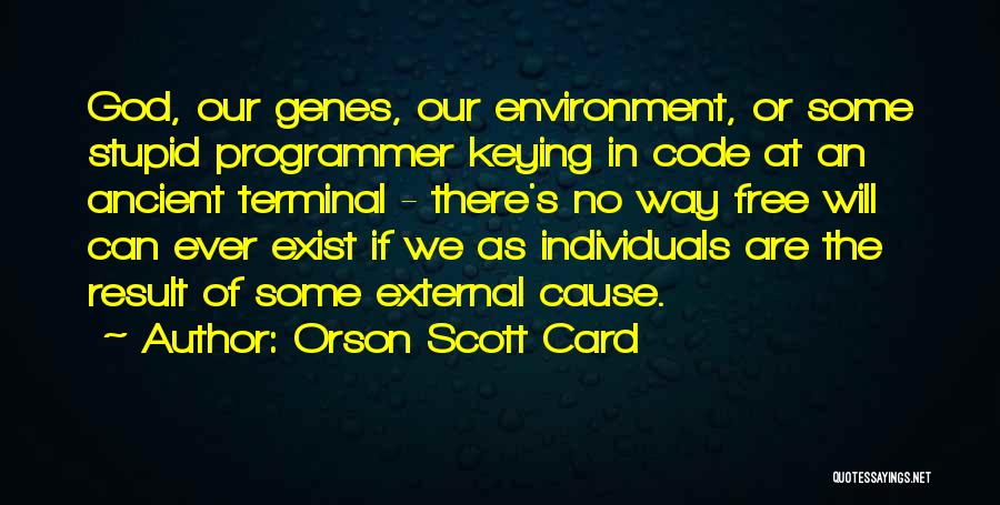 Orson Scott Card Quotes: God, Our Genes, Our Environment, Or Some Stupid Programmer Keying In Code At An Ancient Terminal - There's No Way