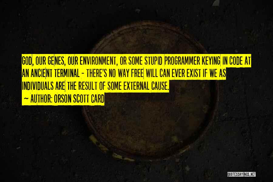 Orson Scott Card Quotes: God, Our Genes, Our Environment, Or Some Stupid Programmer Keying In Code At An Ancient Terminal - There's No Way