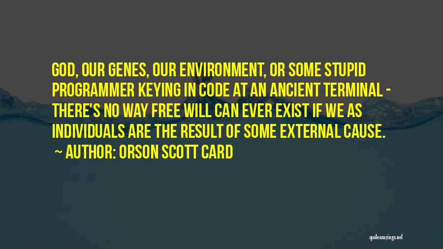 Orson Scott Card Quotes: God, Our Genes, Our Environment, Or Some Stupid Programmer Keying In Code At An Ancient Terminal - There's No Way