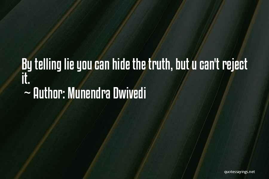 Munendra Dwivedi Quotes: By Telling Lie You Can Hide The Truth, But U Can't Reject It.