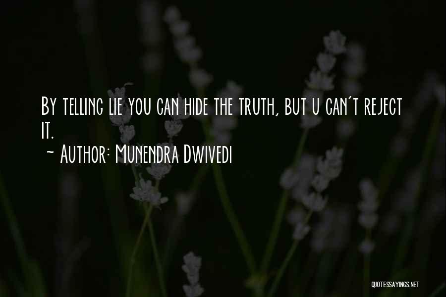 Munendra Dwivedi Quotes: By Telling Lie You Can Hide The Truth, But U Can't Reject It.