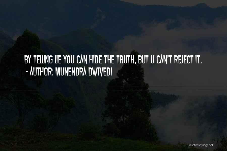 Munendra Dwivedi Quotes: By Telling Lie You Can Hide The Truth, But U Can't Reject It.