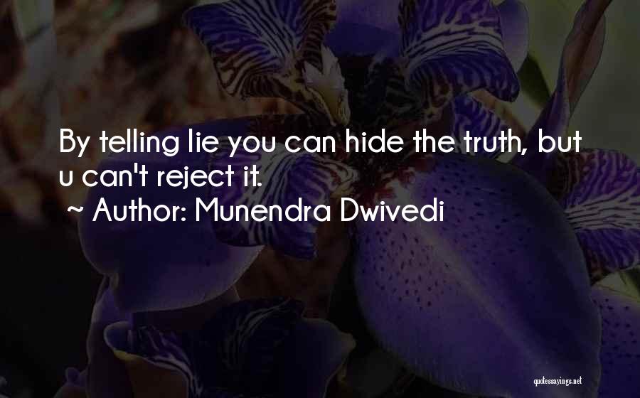 Munendra Dwivedi Quotes: By Telling Lie You Can Hide The Truth, But U Can't Reject It.