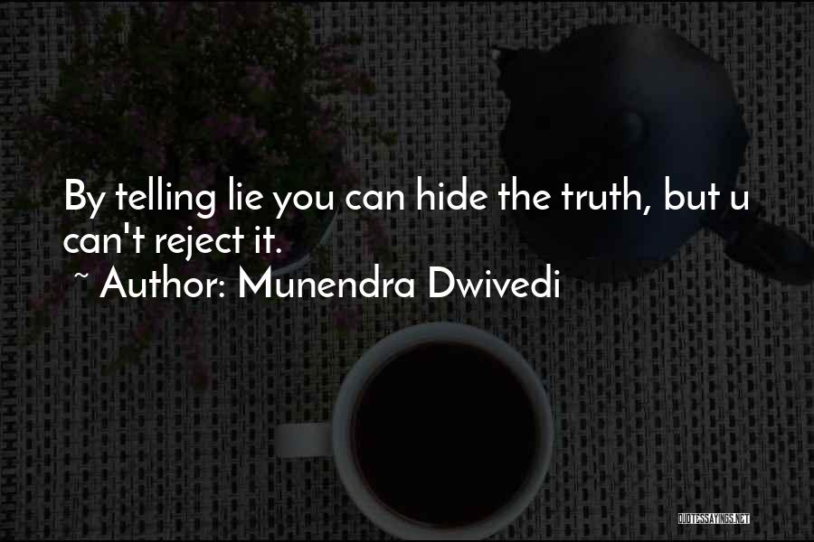 Munendra Dwivedi Quotes: By Telling Lie You Can Hide The Truth, But U Can't Reject It.