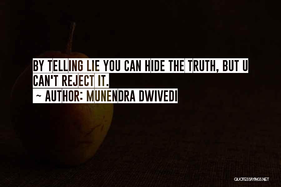 Munendra Dwivedi Quotes: By Telling Lie You Can Hide The Truth, But U Can't Reject It.