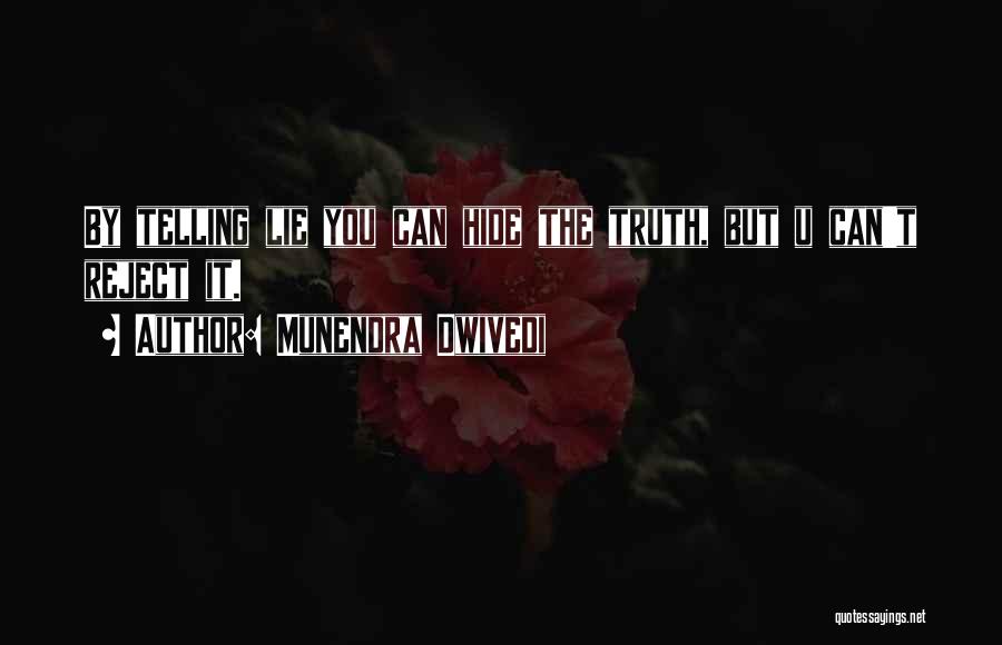 Munendra Dwivedi Quotes: By Telling Lie You Can Hide The Truth, But U Can't Reject It.