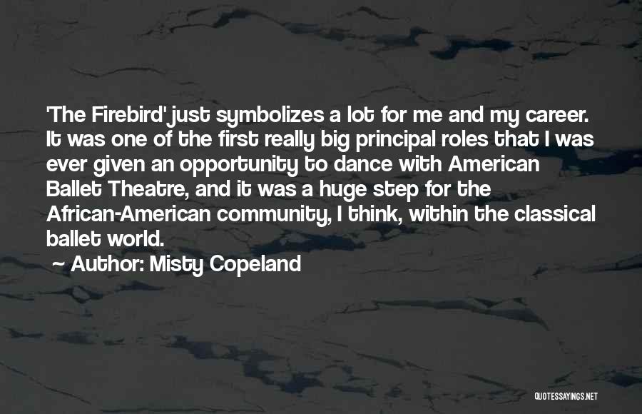 Misty Copeland Quotes: 'the Firebird' Just Symbolizes A Lot For Me And My Career. It Was One Of The First Really Big Principal