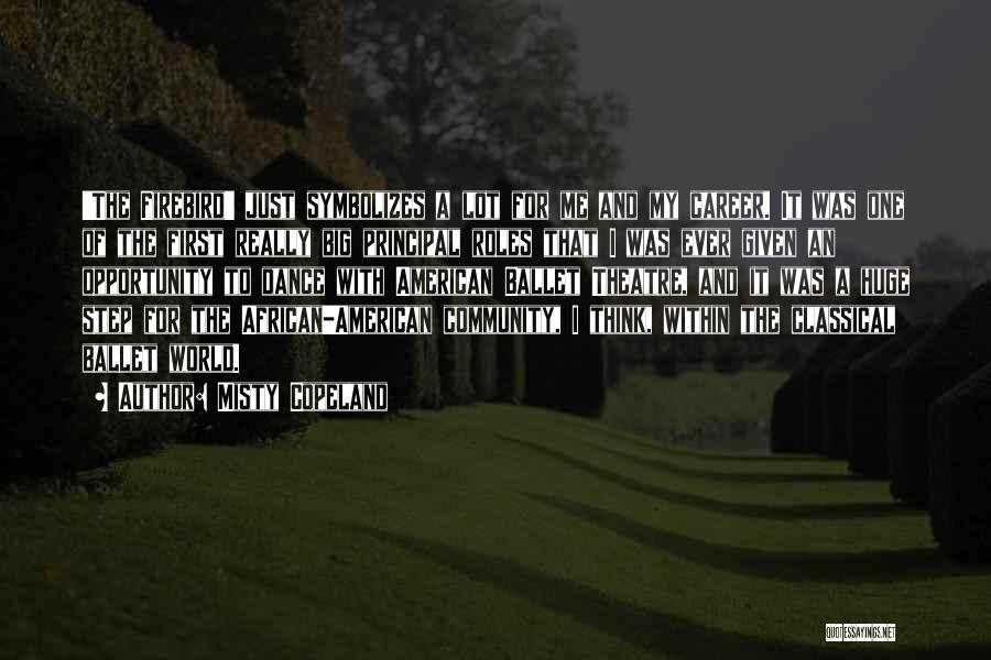 Misty Copeland Quotes: 'the Firebird' Just Symbolizes A Lot For Me And My Career. It Was One Of The First Really Big Principal